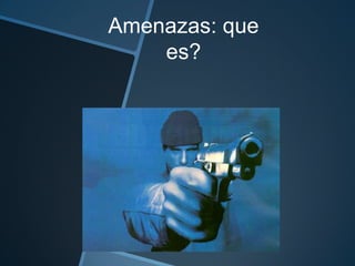 Amenazas: que
    es?
 