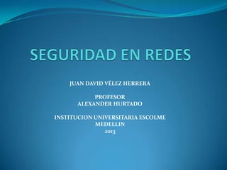JUAN DAVID VÉLEZ HERRERA
PROFESOR
ALEXANDER HURTADO
INSTITUCION UNIVERSITARIA ESCOLME
MEDELLIN
2013

 
