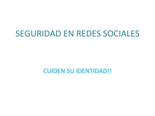 SEGURIDAD EN REDES SOCIALES CUIDEN SU IDENTIDAD!! 