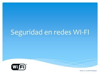 Seguridad en redes WI-FI

Autor: Lic. Luciana Rodríguez

 