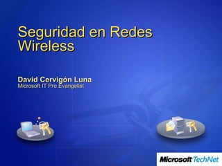 Seguridad en Redes Wireless   David Cervigón Luna Microsoft IT Pro Evangelist 