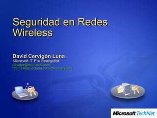Seguridad en Redes Wireless   David Cervigón Luna Microsoft IT Pro Evangelist [email_address] http :// blogs.technet.com / davidcervigon 