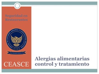 Alergias alimentarias
control y tratamiento
Seguridad en
Restaurantes
CEASCE
 
