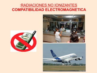 :RADIACIONES NO IONIZANTES
COMPATIBILIDAD ELECTROMAGNETICA
 