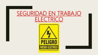 SEGURIDAD EN TRABAJO
ELECTRICO
 