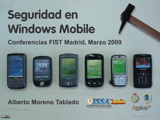 Seguridad en
Windows Mobile
Conferencias FIST Madrid, Marzo 2009




Alberto Moreno Tablado
 
