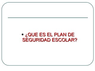¿ QUE ES EL PLAN DE SEGURIDAD ESCOLAR? 