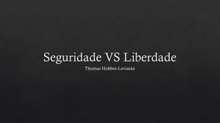 Seguridade VS LiberdadeSeguridade VS Liberdade
Thomas Hobbes-LeviatánThomas Hobbes-Leviatán
 