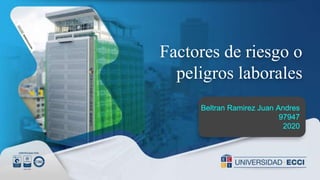 Factores de riesgo o
peligros laborales
Beltran Ramirez Juan Andres
97947
2020
 