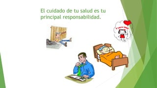 El cuidado de tu salud es tu
principal responsabilidad.
 