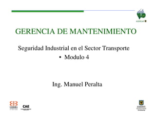 GERENCIA DE MANTENIMIENTO

Seguridad Industrial en el Sector Transporte
               • Modulo 4



             Ing. Manuel Peralta
 