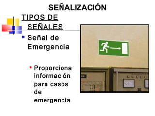 SEÑALIZACIÓN
TIPOS DE
 SEÑALES
   Señal de
    Emergencia

       Proporciona
        información
        para casos
        de
        emergencia
 