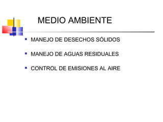 MEDIO AMBIENTE
   MANEJO DE DESECHOS SÓLIDOS

   MANEJO DE AGUAS RESIDUALES

   CONTROL DE EMISIONES AL AIRE
 
