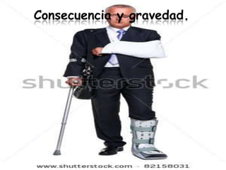 Consecuencia y gravedad.
 