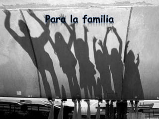 Para la familia
 