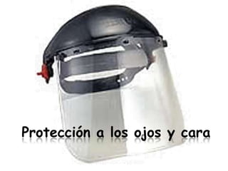 Protección a los ojos y cara
 
