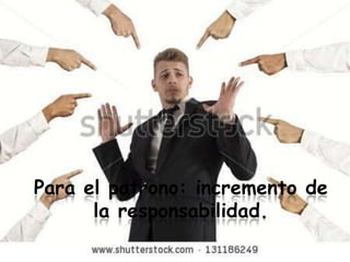 Para el patrono: incremento de
      la responsabilidad.
 