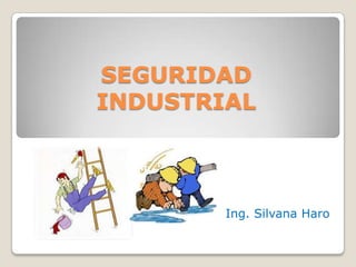 SEGURIDAD
INDUSTRIAL

Ing. Silvana Haro

 