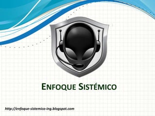 ENFOQUE SISTÉMICO 
http://enfoque-sistemico-ing.blogspot.com 
 