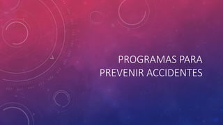 PROGRAMAS PARA 
PREVENIR ACCIDENTES 
 