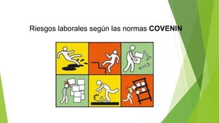 Riesgos laborales según las normas COVENIN
 