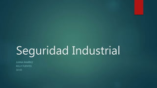 Seguridad Industrial
JUANA RAMÍREZ
KELLY FUENTES
10-03
 