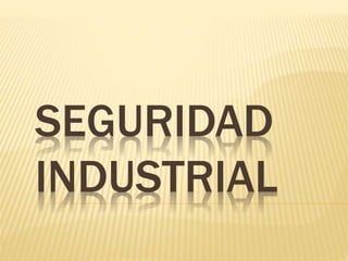 SEGURIDAD
INDUSTRIAL
 