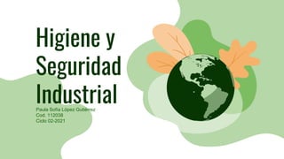 Higiene y
Seguridad
Industrial
Paula Sofía López Gutiérrez
Cod. 112038
Ciclo 02-2021
 