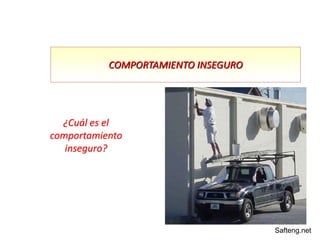 COMPORTAMIENTO INSEGURO
Safteng.net
¿Cuál es el
comportamiento
inseguro?
 