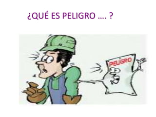 ¿QUÉ ES PELIGRO …. ?
 