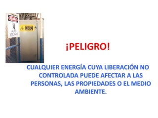 ¡PELIGRO!
CUALQUIER ENERGÍA CUYA LIBERACIÓN NO
CONTROLADA PUEDE AFECTAR A LAS
PERSONAS, LAS PROPIEDADES O EL MEDIO
AMBIENTE.
 