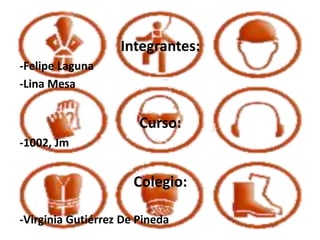 Integrantes:
-Felipe Laguna
-Lina Mesa
Curso:
-1002, Jm
Colegio:
-Virginia Gutiérrez De Pineda
 