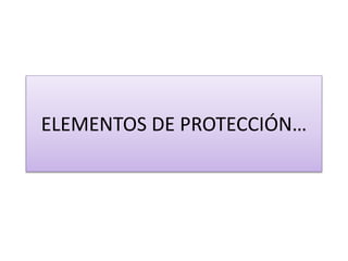 ELEMENTOS DE PROTECCIÓN…
 