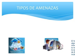 TIPOS DE AMENAZAS
El he
algún
inform
la red
la se
de S
incid
 
