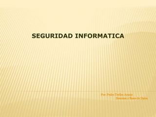 Por: Pedro Trelles Araujo
Sistemas y Bases de Datos
SEGURIDAD INFORMATICA
 