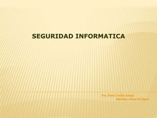 SEGURIDAD INFORMATICA Por: Pedro Trelles Araujo	 Sistemas y Bases de Datos 