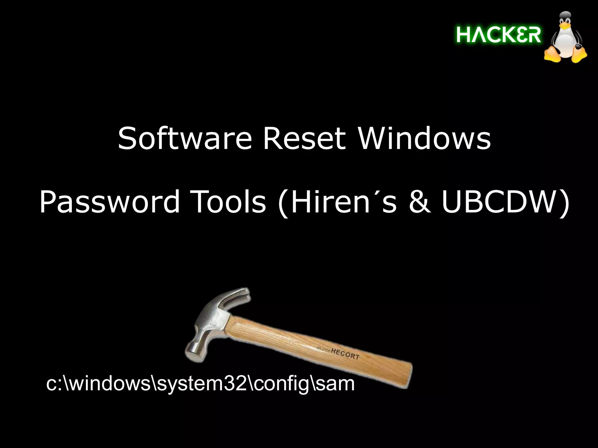 Software Reset Windows

Password Tools (Hiren´s & UBCDW)




c:windowssystem32configsam
 