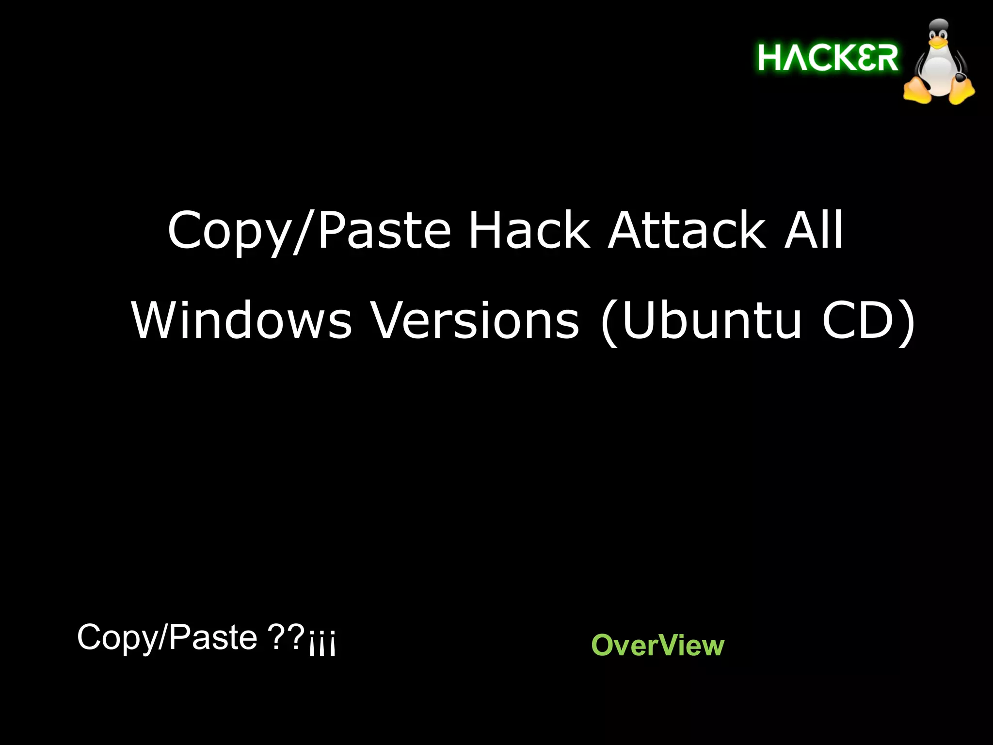Copy/Paste Hack Attack All
   Windows Versions (Ubuntu CD)




Copy/Paste ??¡¡¡     OverView
 