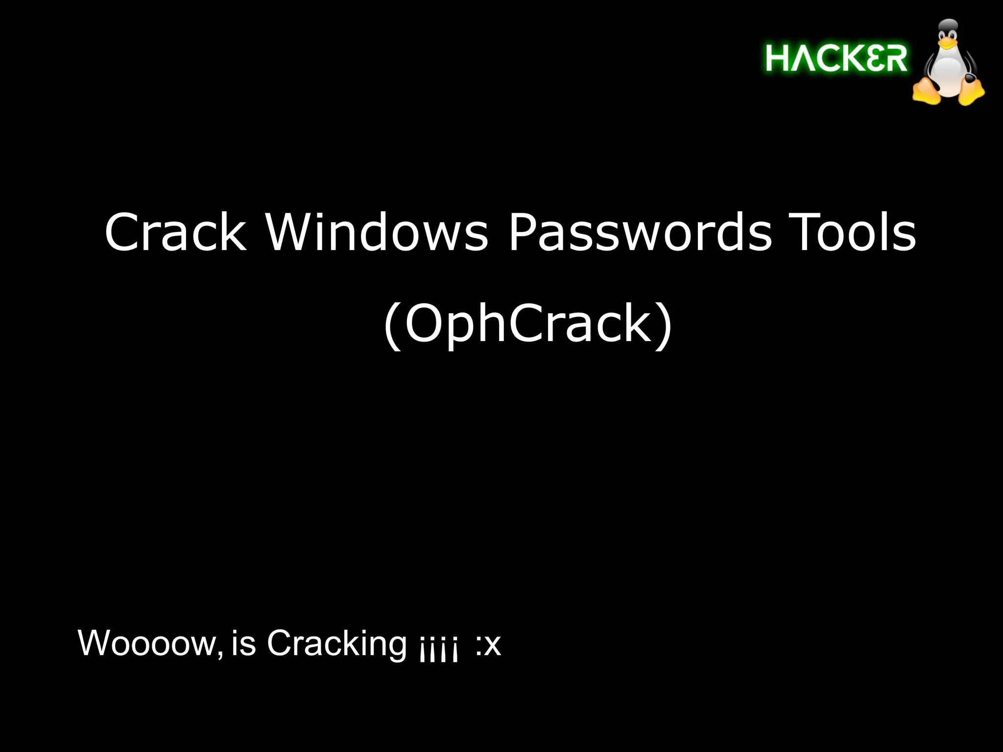 Crack Windows Passwords Tools
                   (OphCrack)




Woooow, is Cracking ¡¡¡¡ :x
 