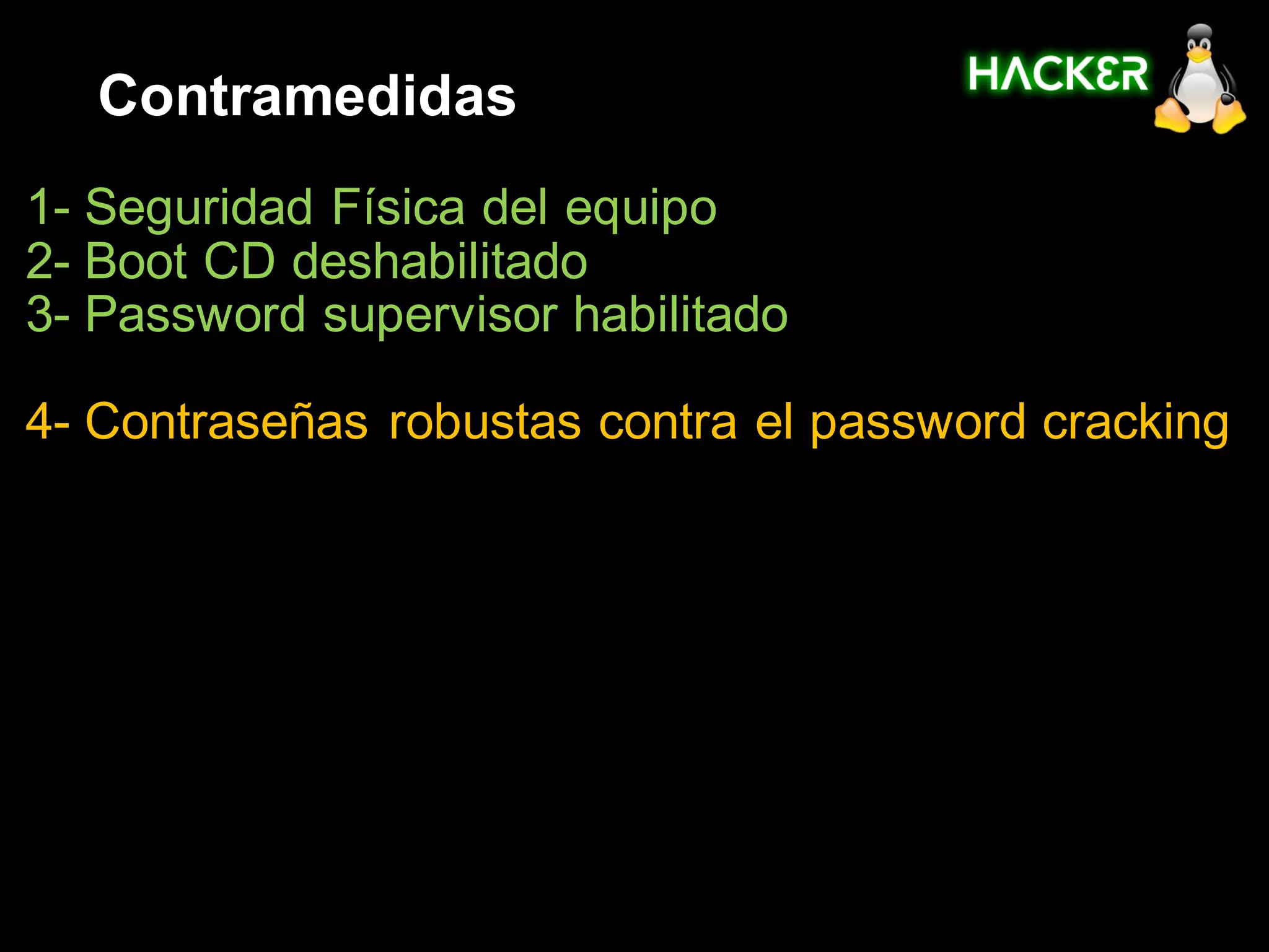 Contramedidas
1- Seguridad Física del equipo
2- Boot CD deshabilitado
3- Password supervisor habilitado

4- Contraseñas robustas contra el password cracking
 