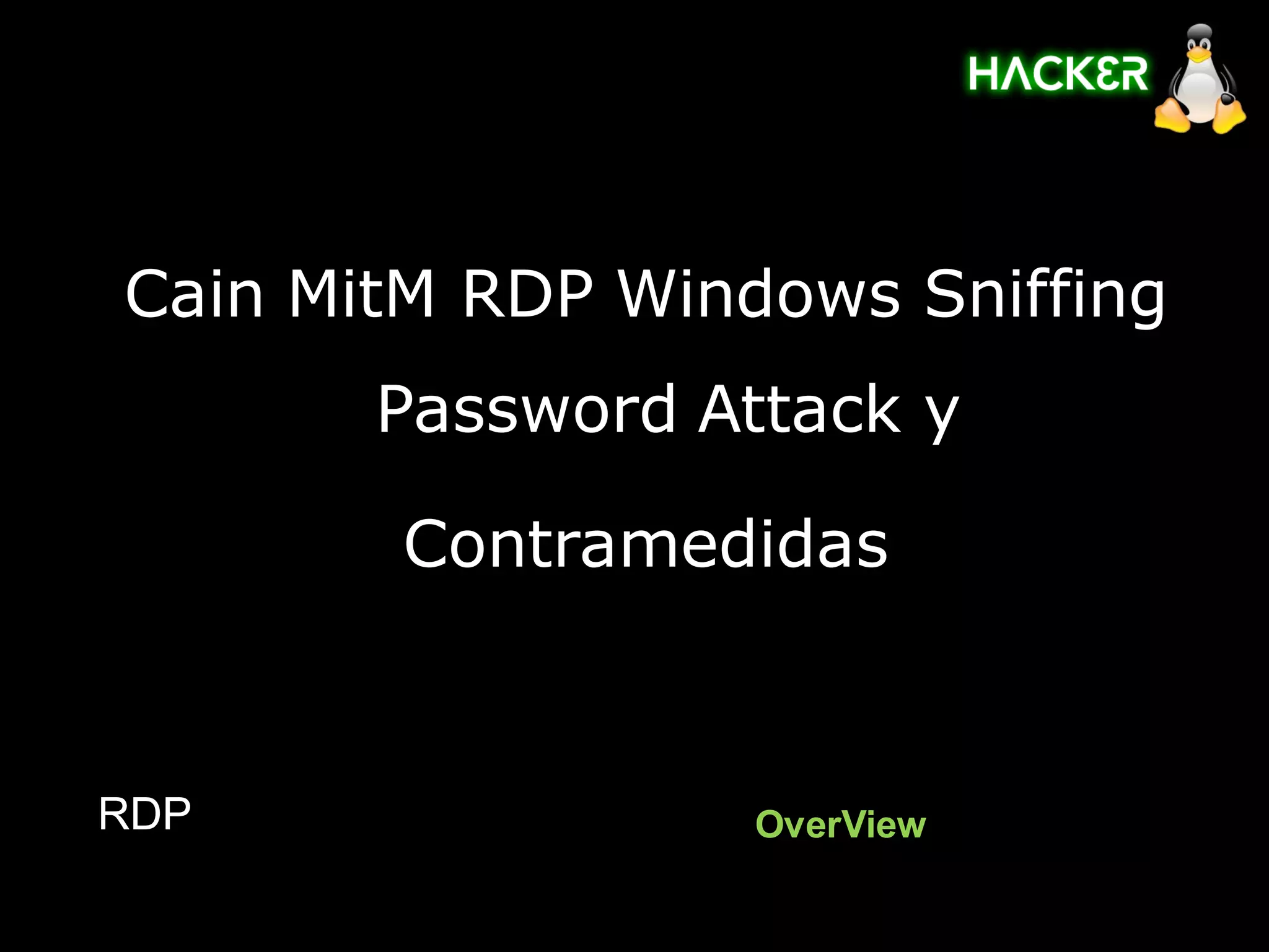 Cain MitM RDP Windows Sniffing
       Password Attack y

        Contramedidas



RDP               OverView
 