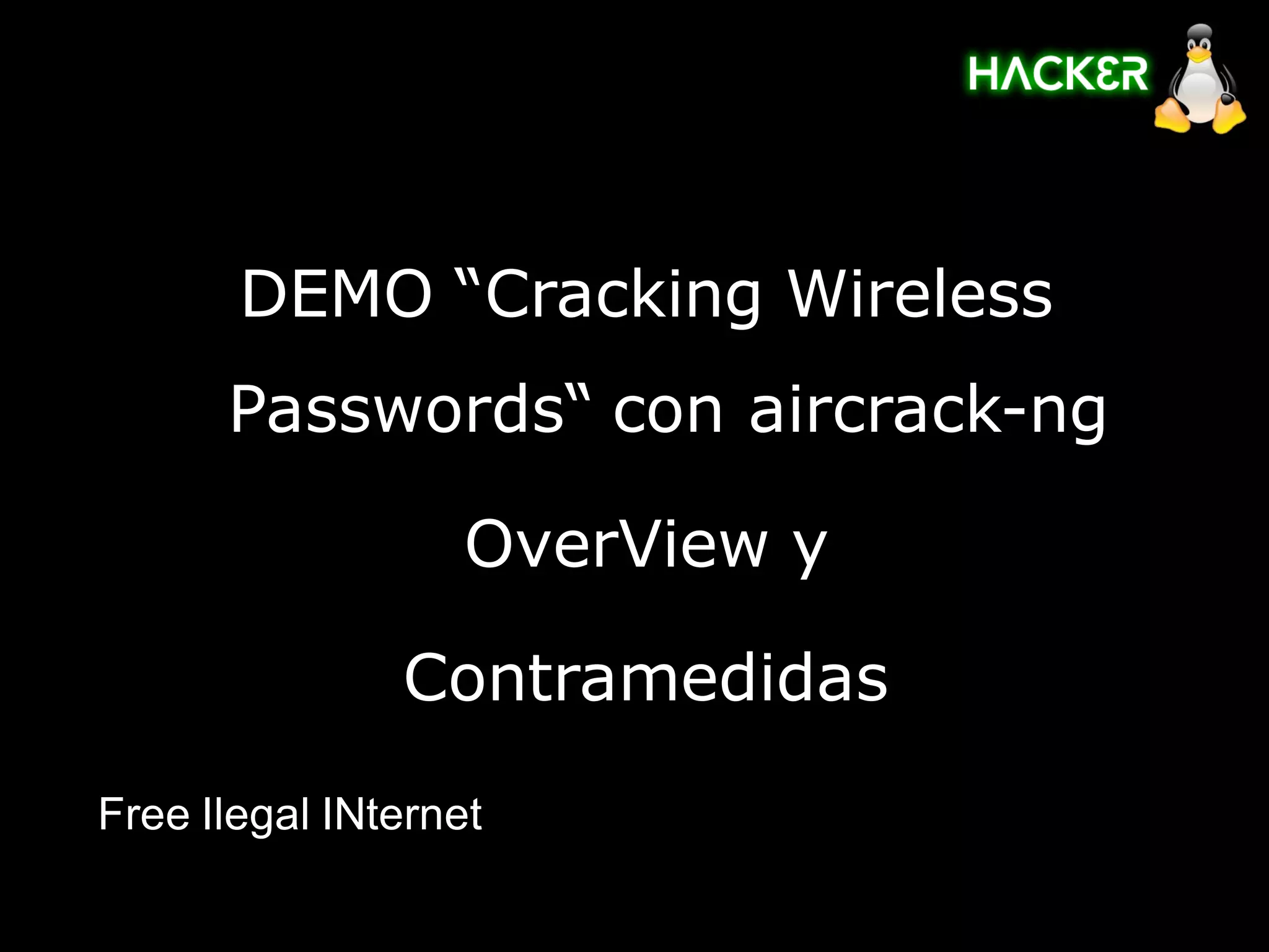 DEMO “Cracking Wireless
      Passwords“ con aircrack-ng

                   OverView y

               Contramedidas
Free Ilegal INternet
 