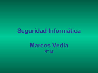 Seguridad Informática Marcos Vedia 4º B 