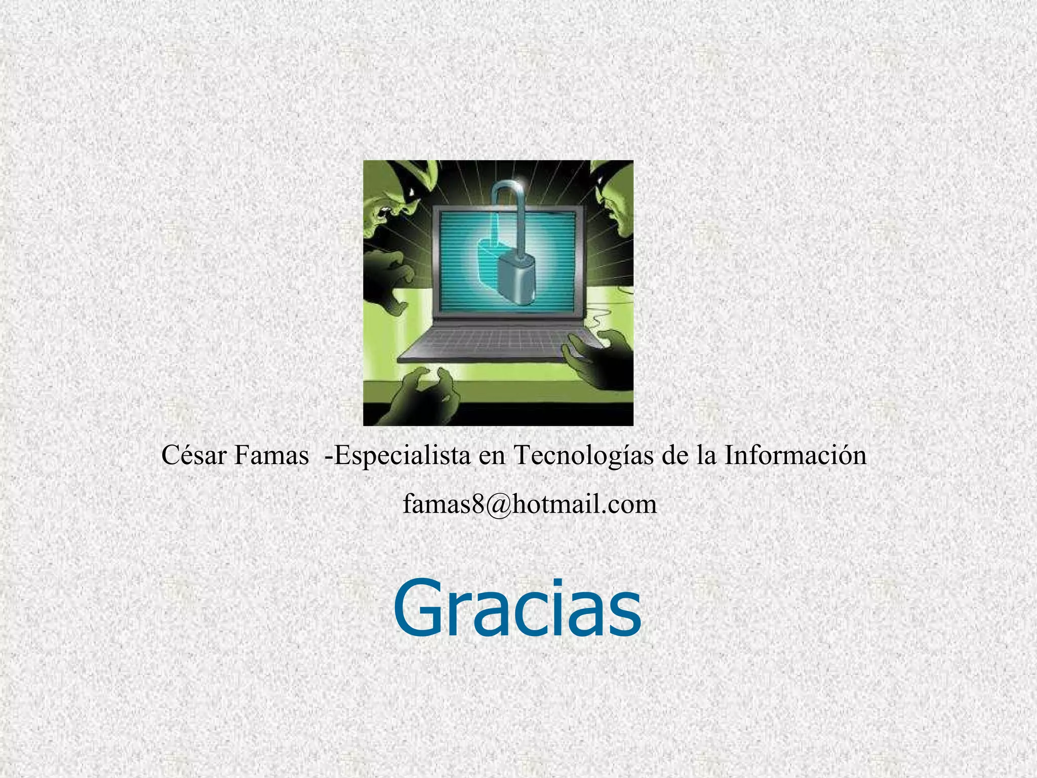César Famas  -Especialista en Tecnologías de la Información Gracias [email_address] 