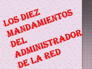 LOS DIEZ MANDAMIENTOS DEL ADMINISTRADOR DE LA RED