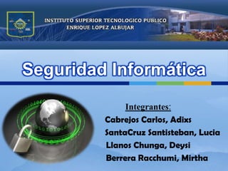 Seguridad Informática Integrantes:  Cabrejos Carlos, Adixs             SantaCruz Santisteban, Lucia Llanos Chunga, Deysi         Berrera Racchumi, Mirtha 