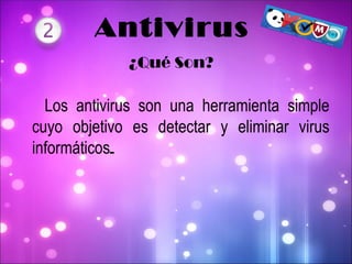 Antivirus <ul><li>Los antivirus son una herramienta simple cuyo objetivo es detectar y eliminar virus informáticos .  </li...
