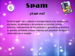 <ul><li>Se llama spam, correo   basura o mensaje   basura a los mensajes no solicitados, no deseados o de remitente no con...