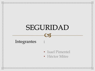 Integrantes   :

              • Isael Pimentel
              • Héctor Mitre
 