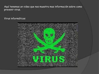 Aquí tenemos un video que nos muestra mas información sobre como
prevenir virus.


Virus informáticos
 